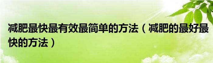 减肥最快最有效最简单的方法（减肥的最好最快的方法）