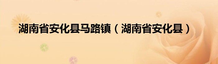 湖南省安化县马路镇（湖南省安化县）