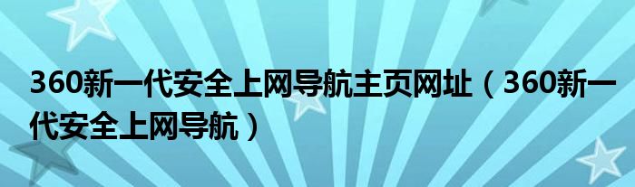 360新一代安全上网导航主页网址（360新一代安全上网导航）