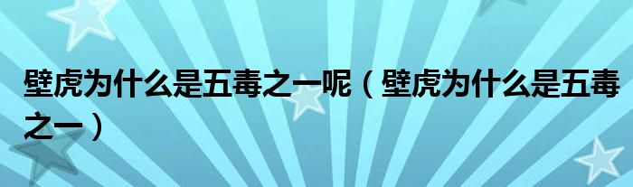 壁虎为什么是五毒之一呢（壁虎为什么是五毒之一）