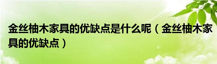 金丝柚木家具的优缺点是什么呢（金丝柚木家具的优缺点）