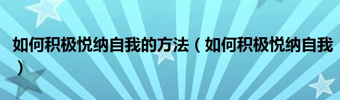 如何积极悦纳自我的方法（如何积极悦纳自我）