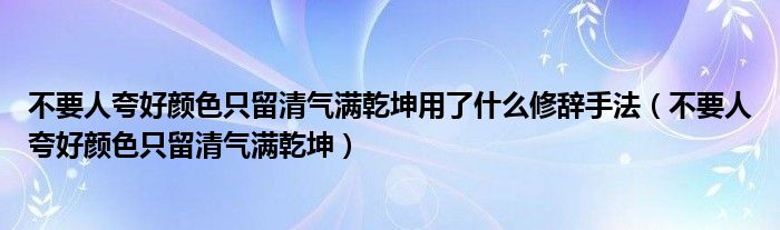 不要人夸好颜色只留清气满乾坤用了什么修辞手法（不要人夸好颜色只留清气满乾坤）