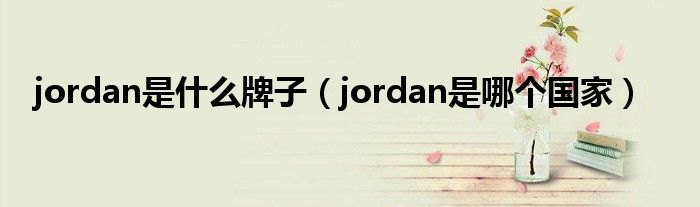 jordan是什么牌子（jordan是哪个国家）