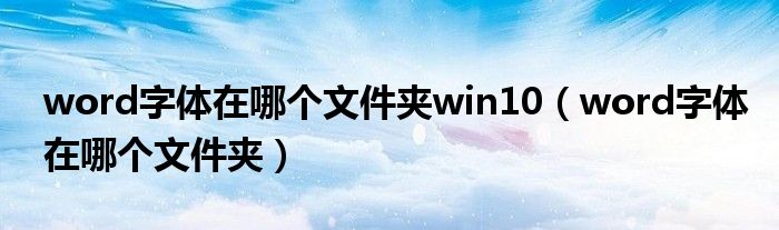 word字体在哪个文件夹win10（word字体在哪个文件夹）