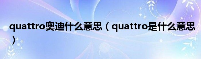 quattro奥迪什么意思（quattro是什么意思）