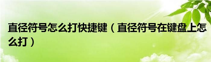 直径符号怎么打快捷键（直径符号在键盘上怎么打）