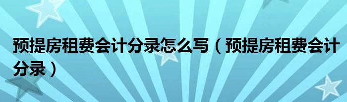 预提房租费会计分录怎么写（预提房租费会计分录）