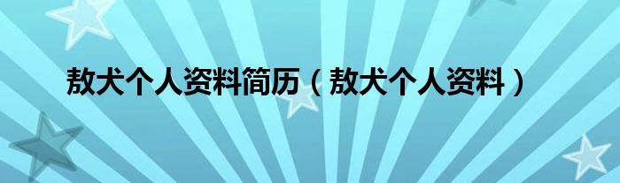 敖犬个人资料简历（敖犬个人资料）