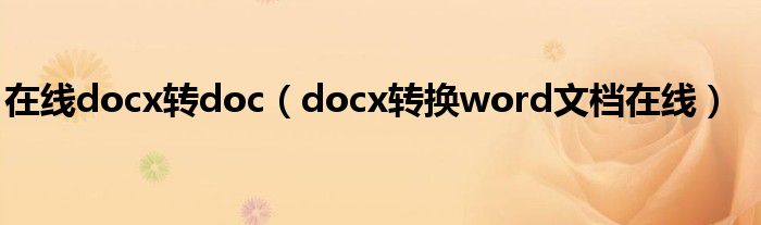 在线docx转doc（docx转换word文档在线）