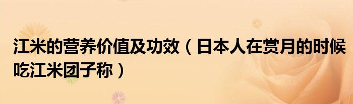 江米的营养价值及功效（日本人在赏月的时候吃江米团子称）