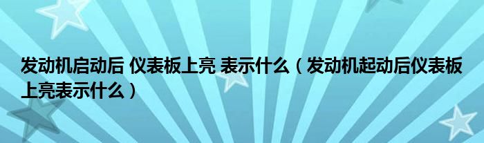 发动机启动后 仪表板上亮 表示什么（发动机起动后仪表板上亮表示什么）