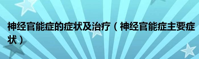 神经官能症的症状及治疗（神经官能症主要症状）