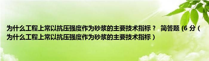 为什么工程上常以抗压强度作为砂浆的主要技术指标？  简答题 (6 分（为什么工程上常以抗压强度作为砂浆的主要技术指标）