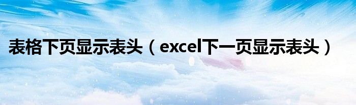 表格下页显示表头（excel下一页显示表头）