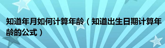 知道年月如何计算年龄（知道出生日期计算年龄的公式）