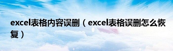 excel表格内容误删（excel表格误删怎么恢复）