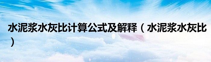 水泥浆水灰比计算公式及解释（水泥浆水灰比）