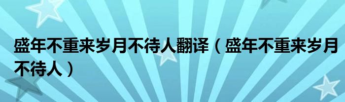 盛年不重来岁月不待人翻译（盛年不重来岁月不待人）