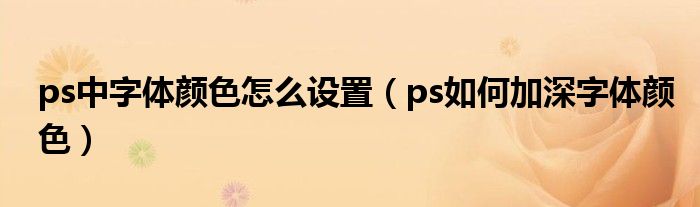 ps中字体颜色怎么设置（ps如何加深字体颜色）