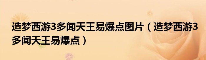 造梦西游3多闻天王易爆点图片（造梦西游3多闻天王易爆点）