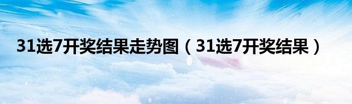 31选7开奖结果走势图（31选7开奖结果）