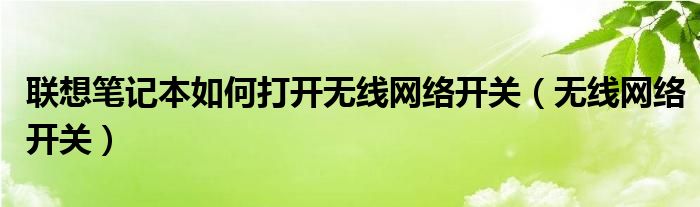 联想笔记本如何打开无线网络开关（无线网络开关）