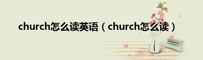 church怎么读英语（church怎么读）