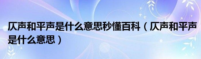 仄声和平声是什么意思秒懂百科（仄声和平声是什么意思）