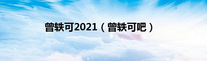 曾轶可2021（曾轶可吧）