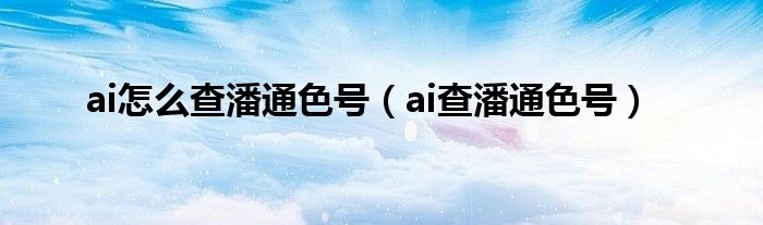 ai怎么查潘通色号（ai查潘通色号）