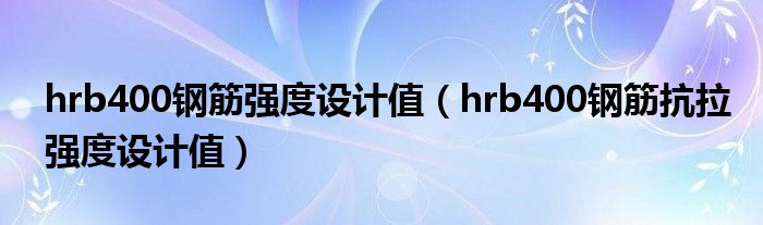 hrb400钢筋强度设计值（hrb400钢筋抗拉强度设计值）