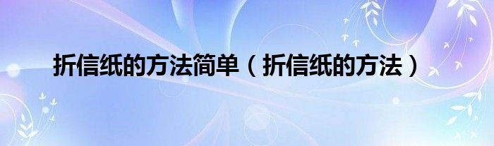 折信纸的方法简单（折信纸的方法）