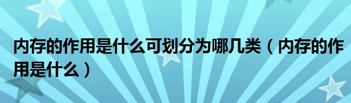 内存的作用是什么可划分为哪几类（内存的作用是什么）