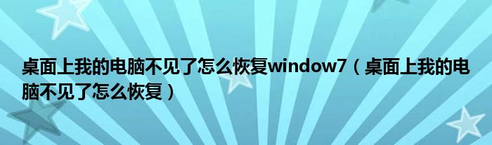 桌面上我的电脑不见了怎么恢复window7（桌面上我的电脑不见了怎么恢复）