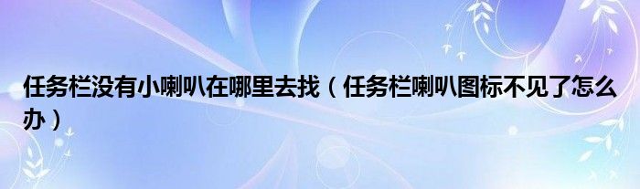 任务栏没有小喇叭在哪里去找（任务栏喇叭图标不见了怎么办）