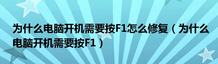 为什么电脑开机需要按F1怎么修复（为什么电脑开机需要按F1）