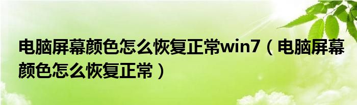 电脑屏幕颜色怎么恢复正常win7（电脑屏幕颜色怎么恢复正常）