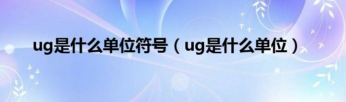 ug是什么单位符号（ug是什么单位）