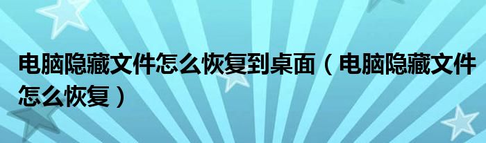 电脑隐藏文件怎么恢复到桌面（电脑隐藏文件怎么恢复）