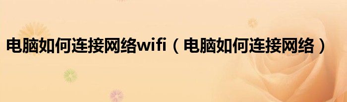 电脑如何连接网络wifi（电脑如何连接网络）