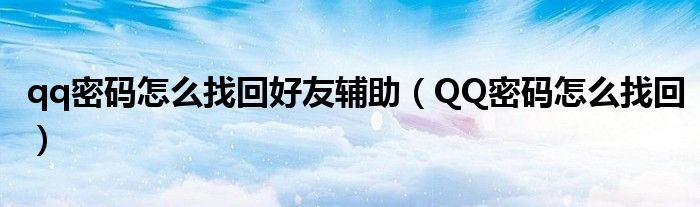 qq密码怎么找回好友辅助（QQ密码怎么找回）