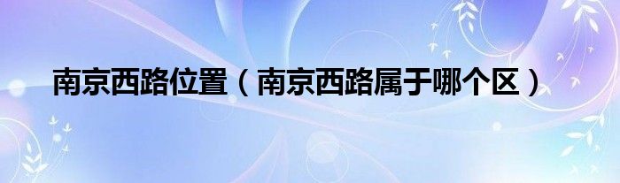 南京西路位置（南京西路属于哪个区）