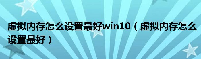 虚拟内存怎么设置最好win10（虚拟内存怎么设置最好）