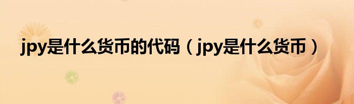 jpy是什么货币的代码（jpy是什么货币）