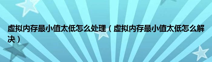 虚拟内存最小值太低怎么处理（虚拟内存最小值太低怎么解决）