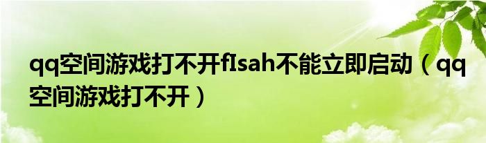 qq空间游戏打不开fIsah不能立即启动（qq空间游戏打不开）