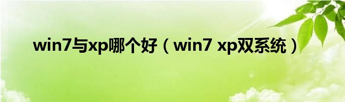 win7与xp哪个好（win7 xp双系统）