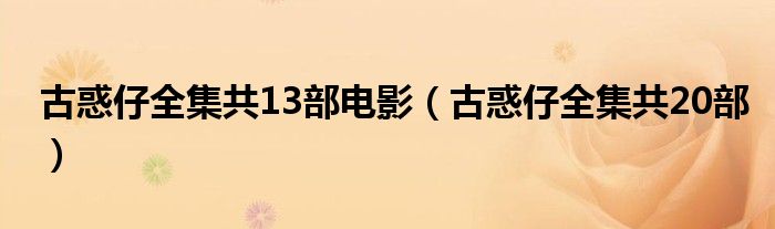 古惑仔全集共13部电影（古惑仔全集共20部）