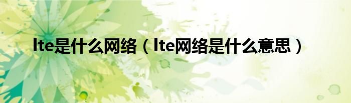 lte是什么网络（lte网络是什么意思）